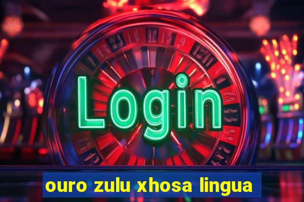 ouro zulu xhosa lingua