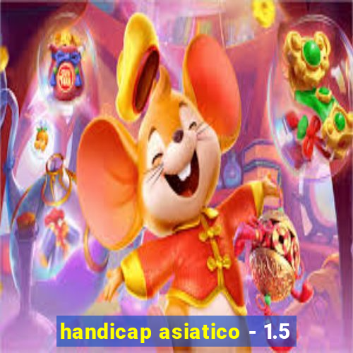 handicap asiatico - 1.5