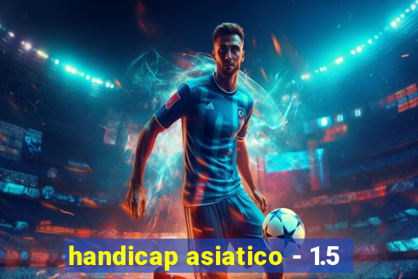 handicap asiatico - 1.5