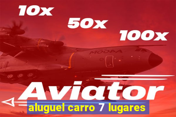 aluguel carro 7 lugares