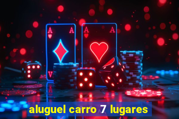 aluguel carro 7 lugares