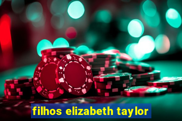 filhos elizabeth taylor