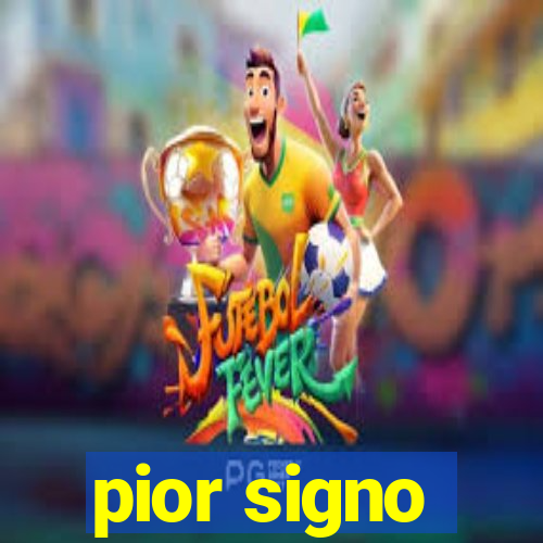 pior signo