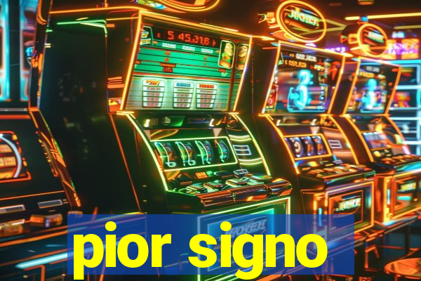 pior signo