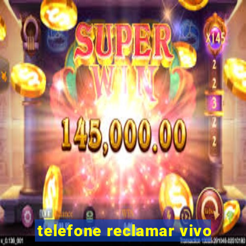 telefone reclamar vivo