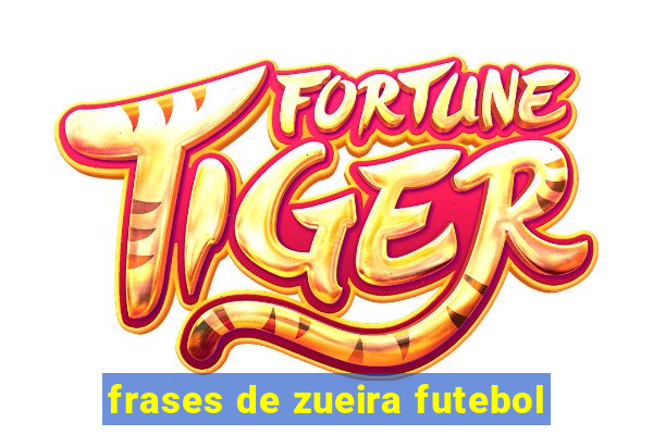 frases de zueira futebol