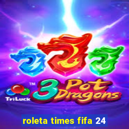 roleta times fifa 24