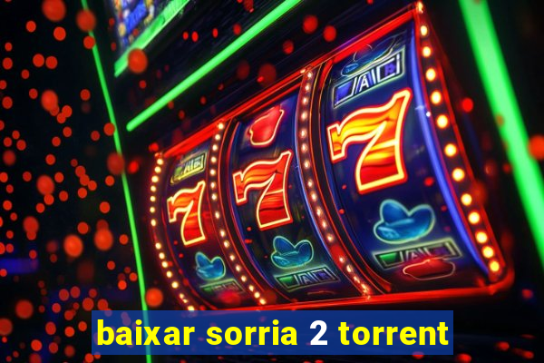 baixar sorria 2 torrent