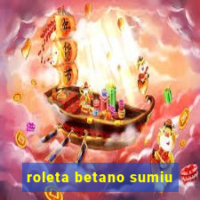 roleta betano sumiu