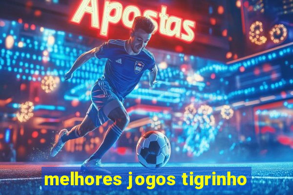 melhores jogos tigrinho