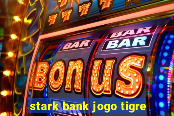 stark bank jogo tigre