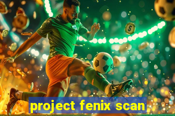 project fenix scan