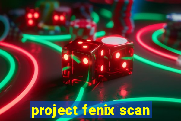 project fenix scan