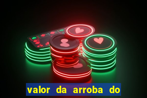 valor da arroba do porco na bahia