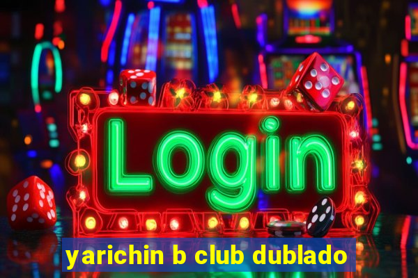 yarichin b club dublado