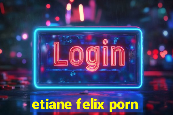 etiane felix porn