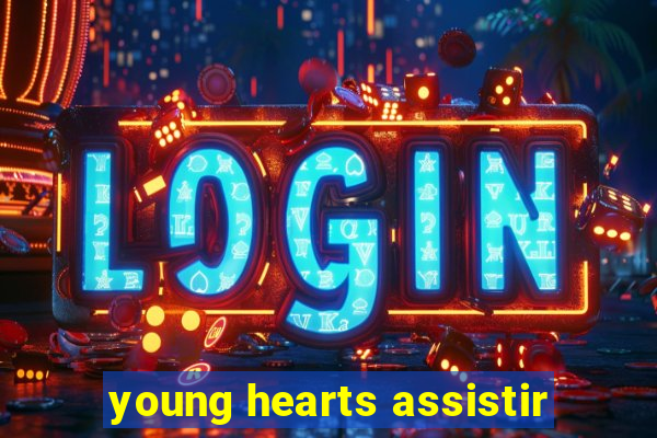 young hearts assistir