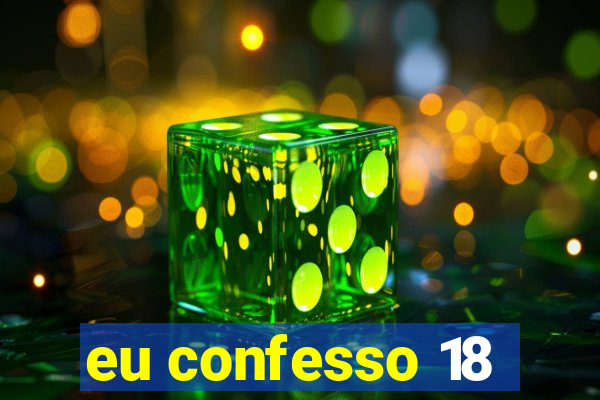 eu confesso 18