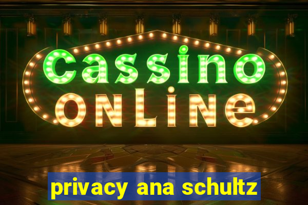 privacy ana schultz