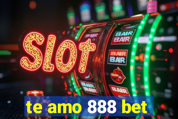 te amo 888 bet