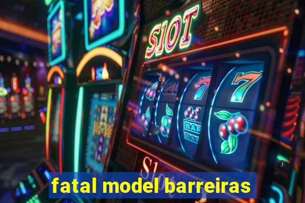 fatal model barreiras