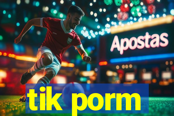 tik porm