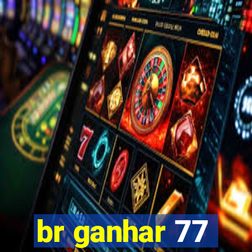 br ganhar 77