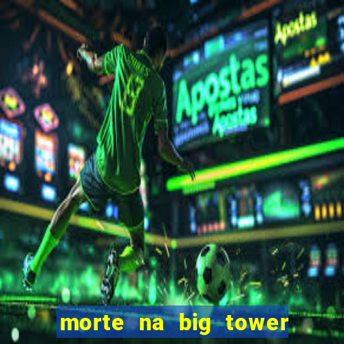 morte na big tower beto carrero