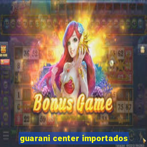 guarani center importados