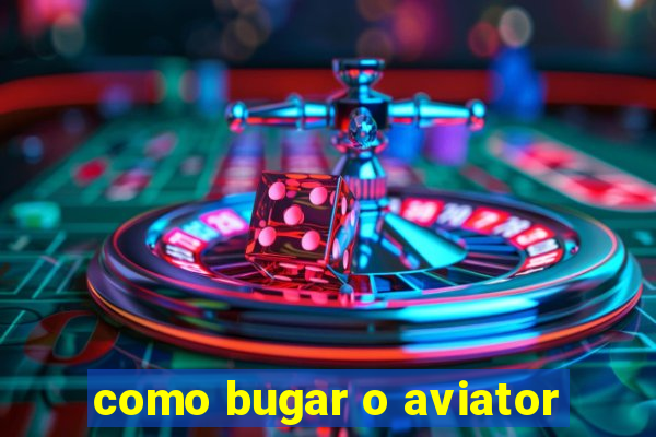 como bugar o aviator