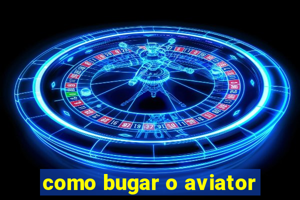 como bugar o aviator