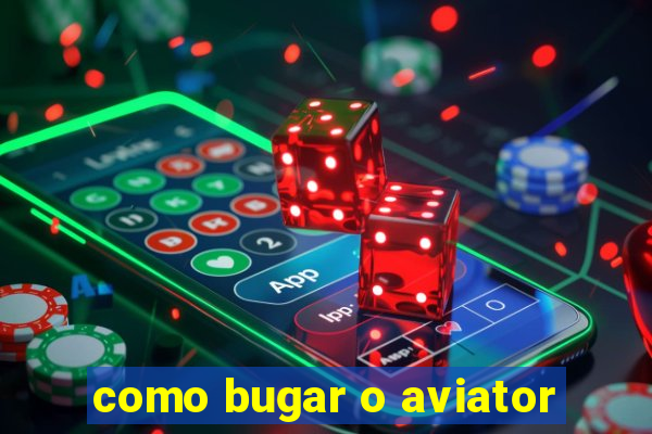 como bugar o aviator