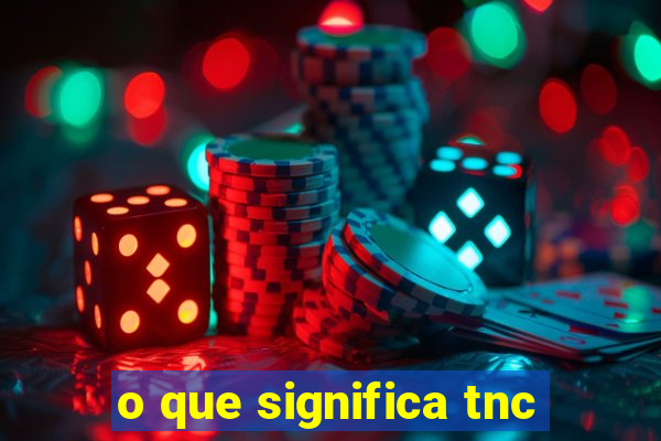 o que significa tnc