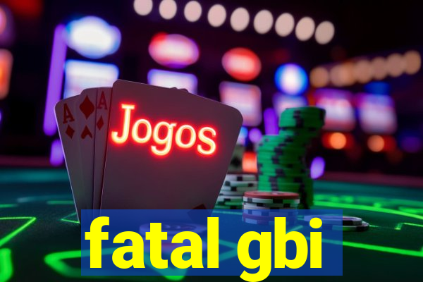 fatal gbi