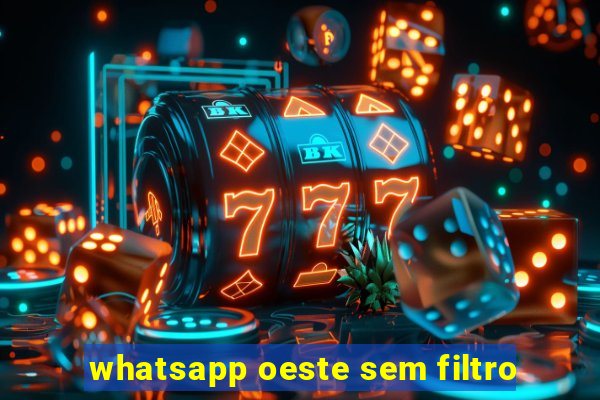 whatsapp oeste sem filtro