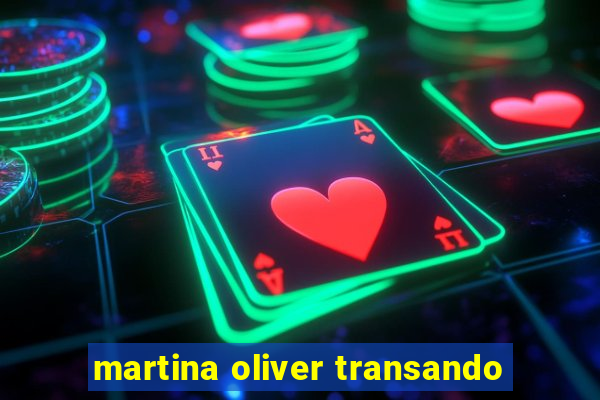 martina oliver transando