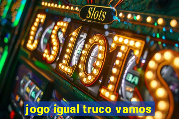 jogo igual truco vamos