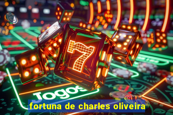 fortuna de charles oliveira