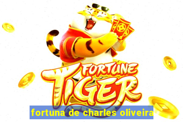 fortuna de charles oliveira