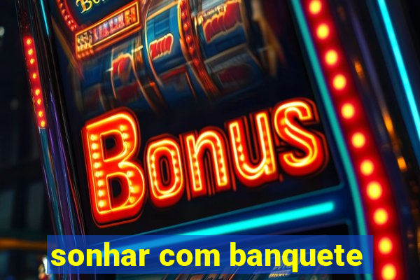 sonhar com banquete