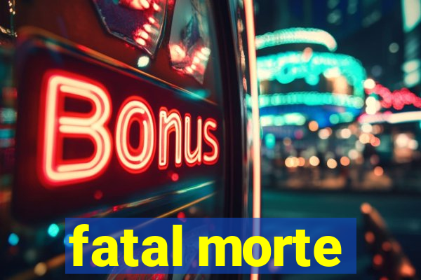 fatal morte