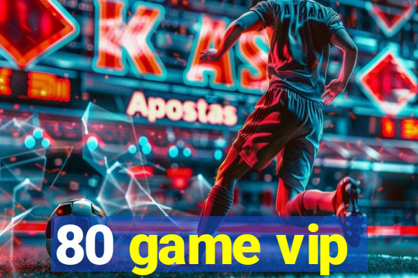 80 game vip