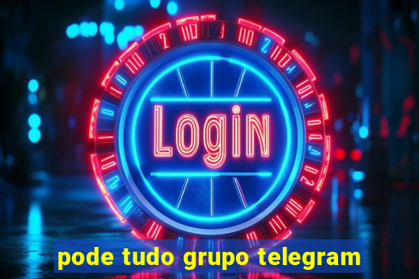 pode tudo grupo telegram