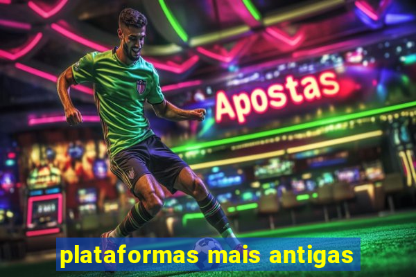 plataformas mais antigas