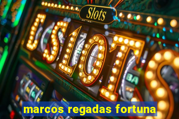 marcos regadas fortuna