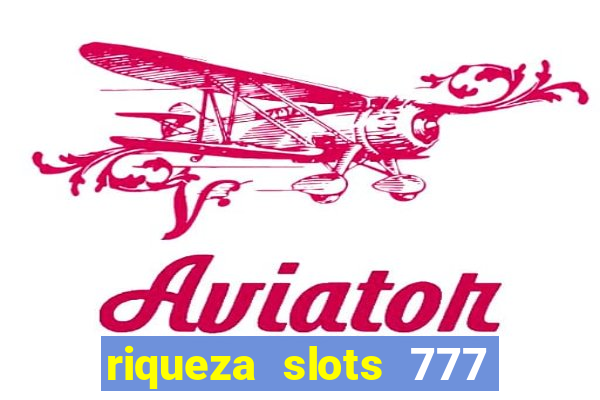 riqueza slots 777 paga mesmo