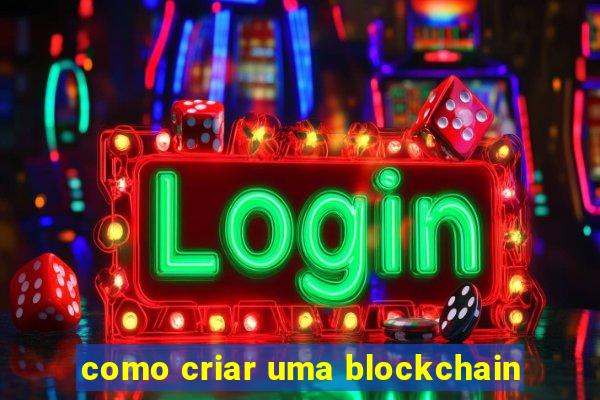 como criar uma blockchain