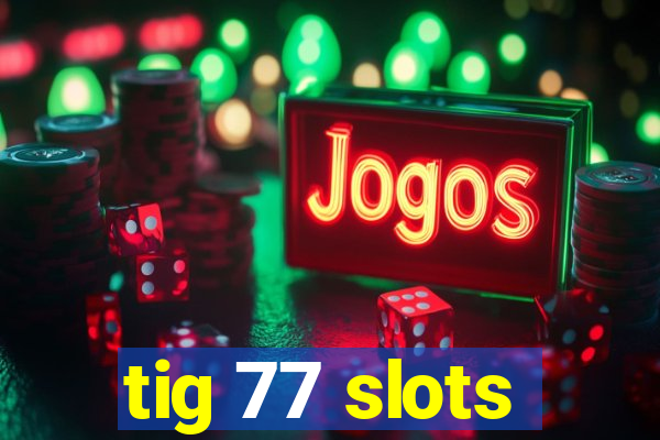 tig 77 slots