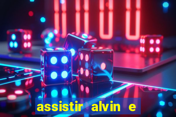 assistir alvin e os esquilos