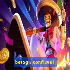 bet5g 茅 confi谩vel